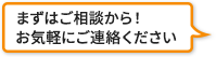 まずはご相談から！お気軽にご連絡ください！